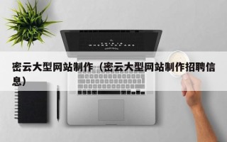 怀化密云大型网站制作（密云大型网站制作招聘信息）
